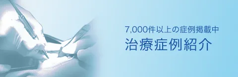 7,000件以上の症例掲載中 治療症例紹介